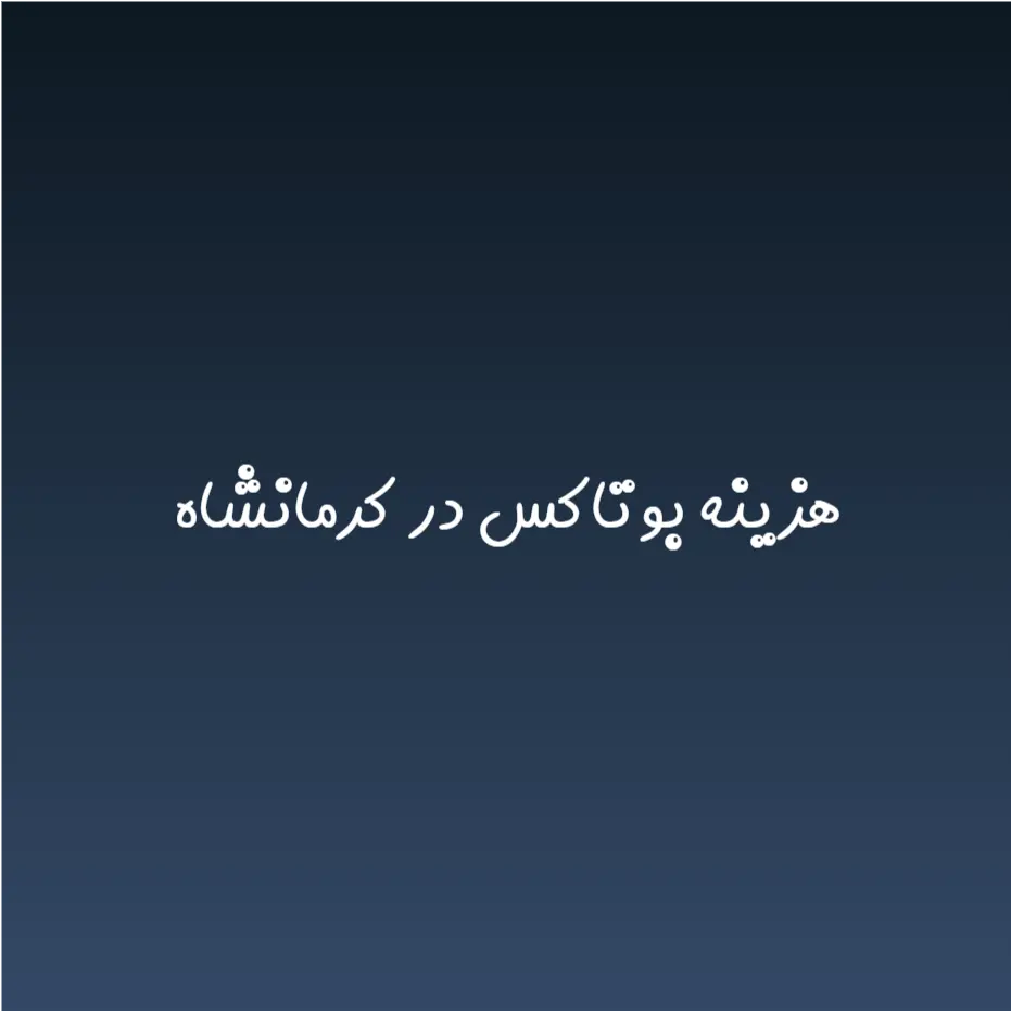 هزینه بوتاکس در کرمانشاه (لیست قیمت 1404)