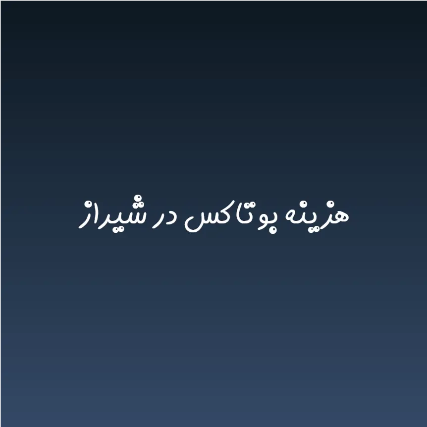 هزینه بوتاکس در شیراز (لیست قیمت 1404)