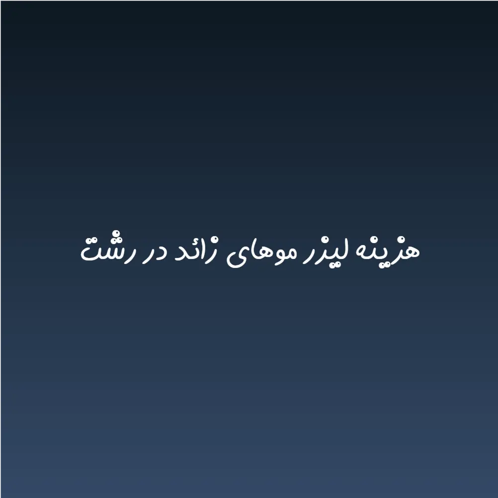 هزینه لیزر موهای زائد در رشت (لیست قیمت 1404)