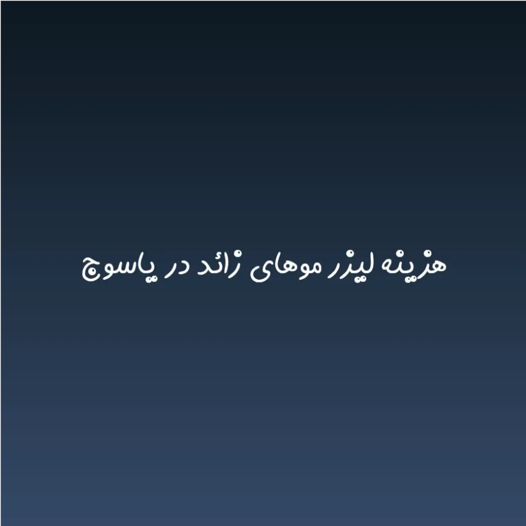 هزینه لیزر موهای زائد در یاسوج (لیست قیمت 1404)