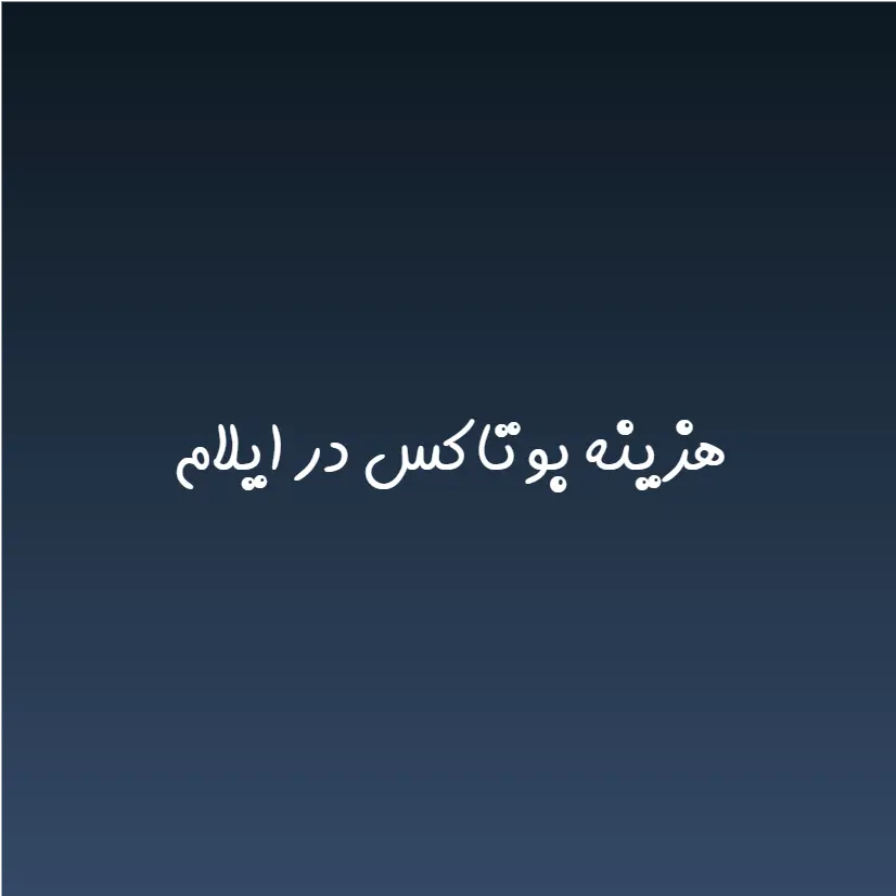 هزینه بوتاکس در ایلام (لیست قیمت 1404)