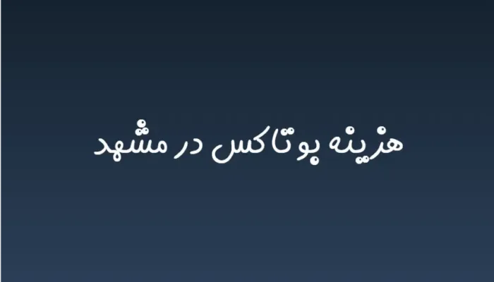 هزینه بوتاکس در مشهد (لیست قیمت 1404)
