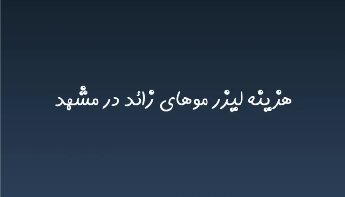 هزینه لیزر موهای زائد در مشهد (لیست قیمت 1404)