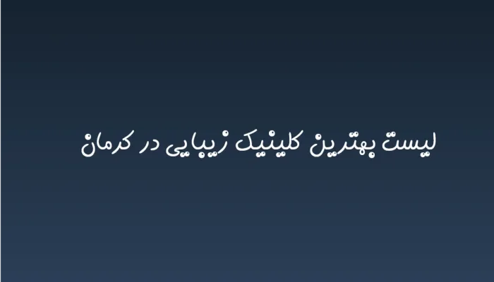 بهترین کلینیک زیبایی در کرمان در سال 1404